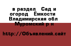  в раздел : Сад и огород » Ёмкости . Владимирская обл.,Муромский р-н